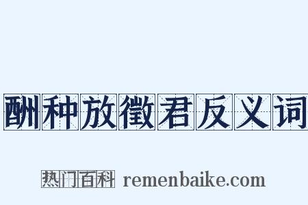 酬种放徵君反义词是什么意思的图片